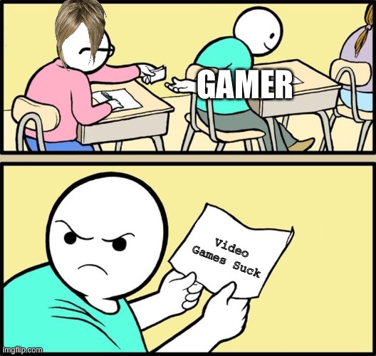 Yeah, that is a Karen to a gamer. | GAMER; Video Games Suck | image tagged in note passing,karen,gamer,video games,i dont know what i am doing | made w/ Imgflip meme maker