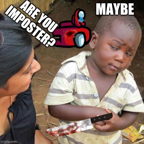 Third World Skeptical Kid Meme | MAYBE; ARE YOU IMPOSTER? | image tagged in memes,third world skeptical kid | made w/ Imgflip meme maker