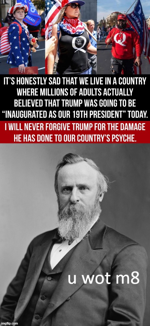 The country's 19th President has something to say | image tagged in trump inaugurated march 4,rutherford b hayes u wot m8,president,presidents,qanon,conspiracy theory | made w/ Imgflip meme maker