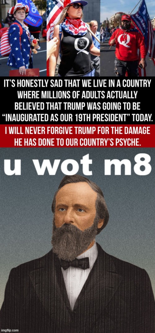 Our country's 19th President has something to say | image tagged in trump inaugurated march 4,rutherford b hayes u wot m8 | made w/ Imgflip meme maker