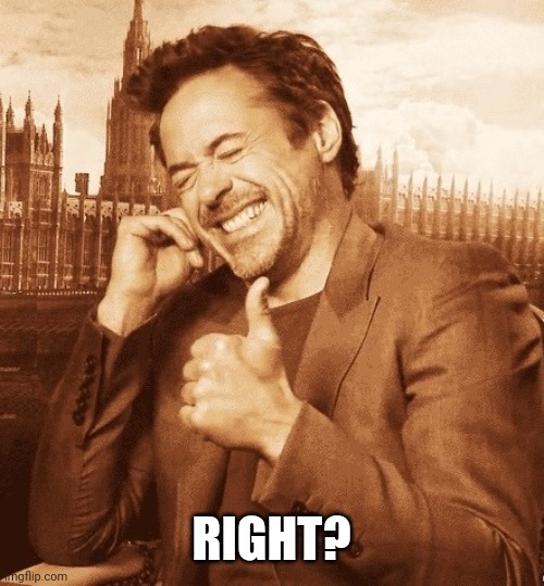 Robert Downey Laugh | RIGHT? | image tagged in robert downey laugh | made w/ Imgflip meme maker