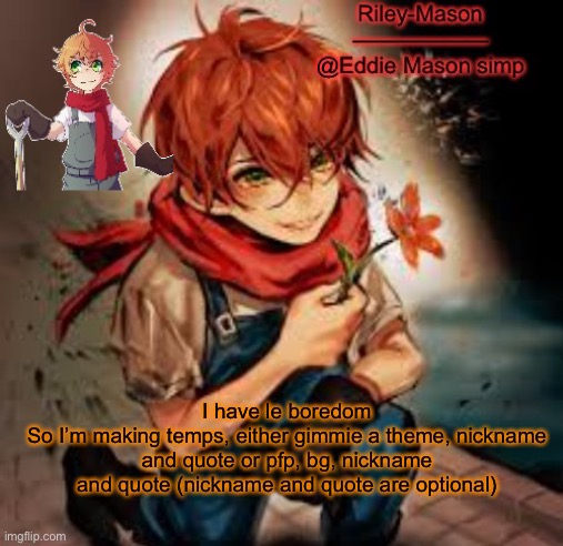Eddie temp 2 | I have le boredom
So I’m making temps, either gimmie a theme, nickname and quote or pfp, bg, nickname and quote (nickname and quote are optional) | image tagged in eddie temp 2 | made w/ Imgflip meme maker