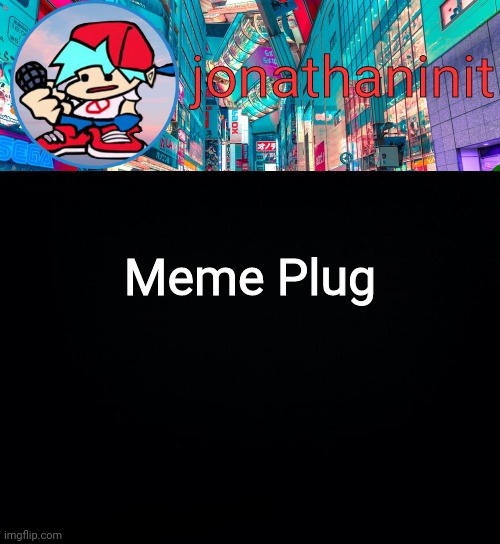 Link in the comments | Meme Plug | image tagged in jonathaninit but i don't know what to call this announcement | made w/ Imgflip meme maker