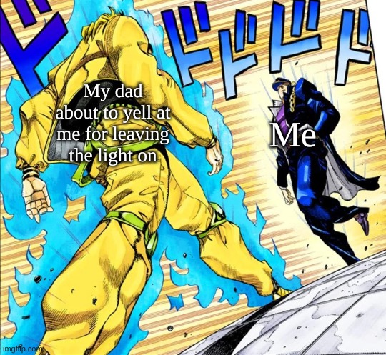 a JoJo Reference Meme | My dad about to yell at me for leaving the light on; Me | image tagged in jojo's walk | made w/ Imgflip meme maker