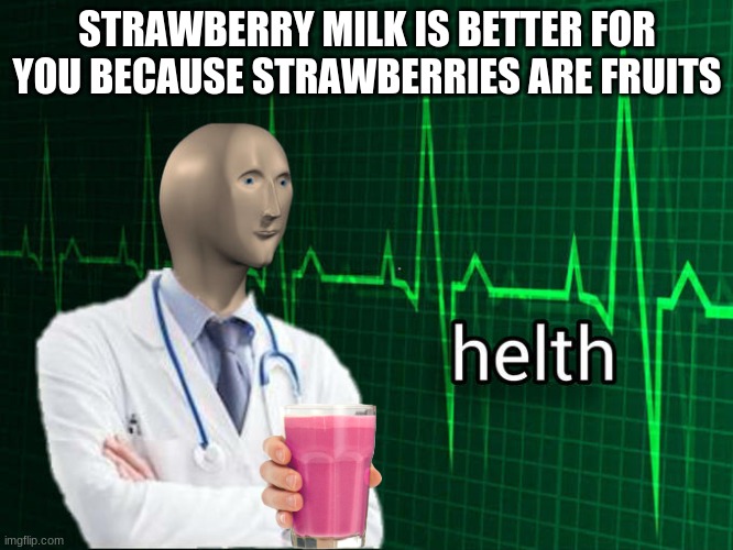 Yum | STRAWBERRY MILK IS BETTER FOR YOU BECAUSE STRAWBERRIES ARE FRUITS | image tagged in stonks helth,straby milk,choccy milk | made w/ Imgflip meme maker