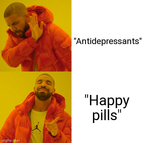 Me when I talk about my meds | "Antidepressants"; "Happy pills" | image tagged in memes,drake hotline bling,happy,depressy,lol,no | made w/ Imgflip meme maker