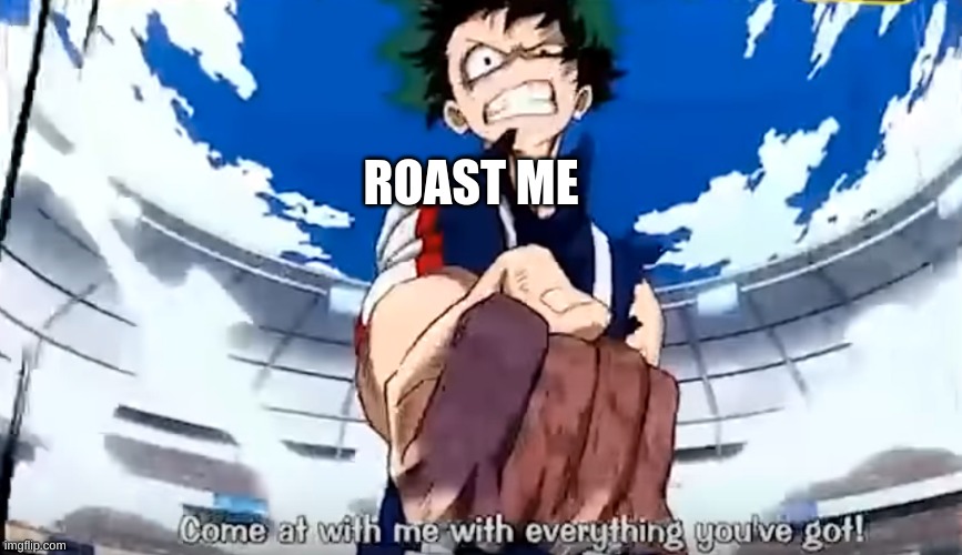roastes go! | ROAST ME | made w/ Imgflip meme maker