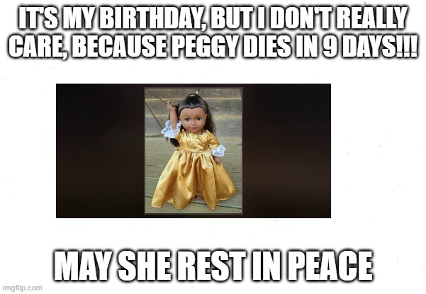 Uh oh | IT'S MY BIRTHDAY, BUT I DON'T REALLY CARE, BECAUSE PEGGY DIES IN 9 DAYS!!! MAY SHE REST IN PEACE | image tagged in hamilton,and peggy | made w/ Imgflip meme maker