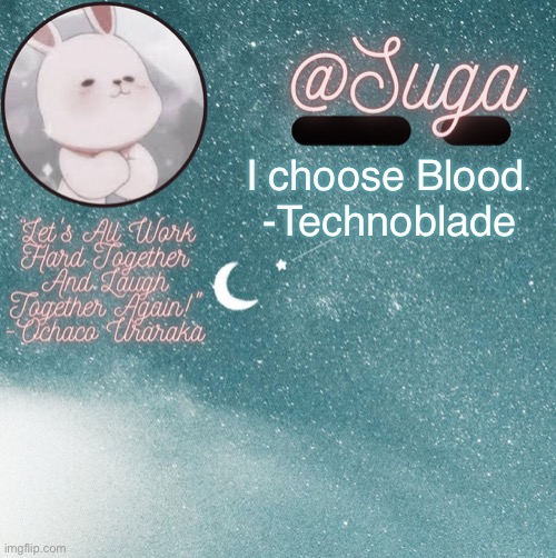 . | I choose Blood.
-Technoblade | image tagged in suga | made w/ Imgflip meme maker