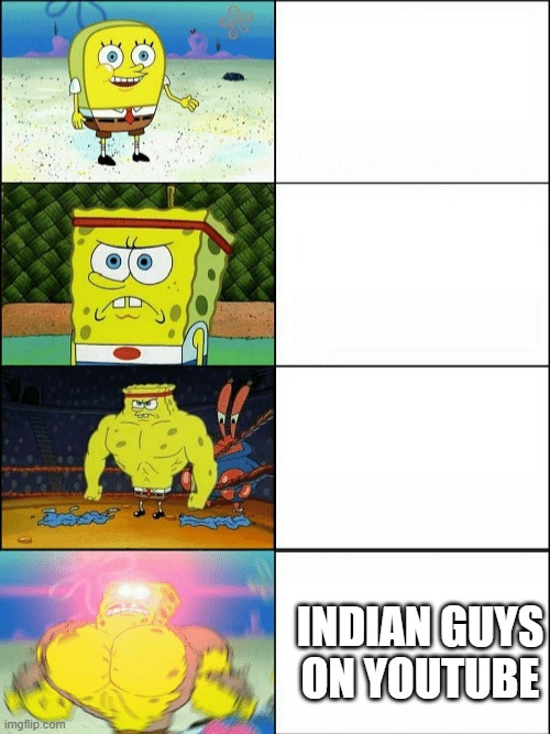 Increasingly buff spongebob | INDIAN GUYS ON YOUTUBE | image tagged in increasingly buff spongebob | made w/ Imgflip meme maker