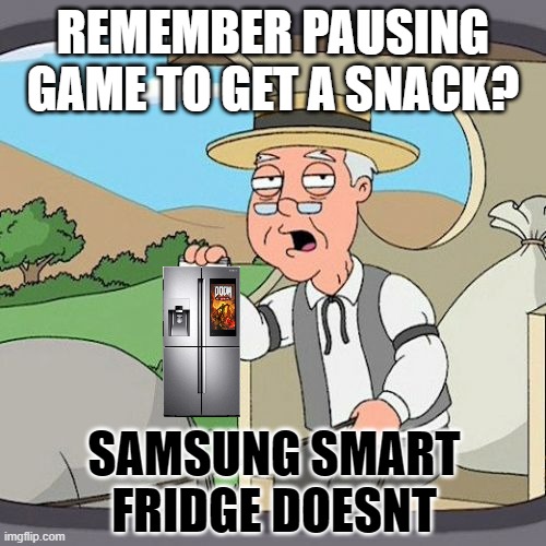 Smart Fridge Remembers | REMEMBER PAUSING GAME TO GET A SNACK? SAMSUNG SMART FRIDGE DOESNT | image tagged in memes,pepperidge farm remembers,samsung,smart fridge,doom | made w/ Imgflip meme maker