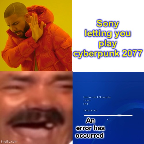 SIKE! Boy you thought! |  Sony letting you play cyberpunk 2077; An error has occurred | image tagged in drake hotline bling,cyberpunk,ps4 | made w/ Imgflip meme maker