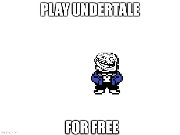 Sans | PLAY UNDERTALE; FOR FREE | image tagged in blank white template | made w/ Imgflip meme maker