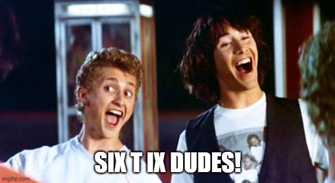 69 dudes! | SIX T IX DUDES! | image tagged in bill and ted,69 | made w/ Imgflip meme maker