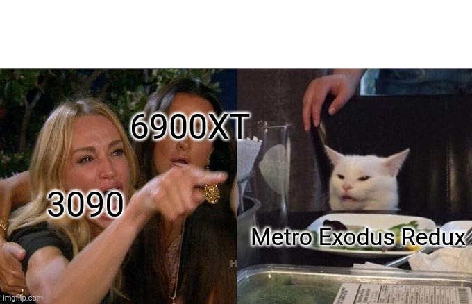 Woman Yelling At Cat Meme |  6900XT; 3090; Metro Exodus Redux | image tagged in memes,woman yelling at cat | made w/ Imgflip meme maker