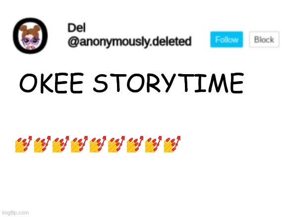 Del Announcement | OKEE STORYTIME; 💅💅💅💅💅💅💅💅💅 | image tagged in del announcement,storytime | made w/ Imgflip meme maker