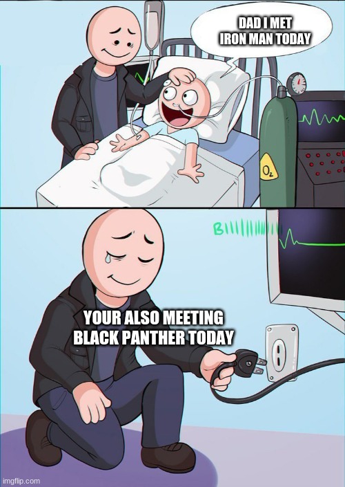 heres a funny meme | DAD I MET IRON MAN TODAY; YOUR ALSO MEETING BLACK PANTHER TODAY | image tagged in hospital kill son | made w/ Imgflip meme maker