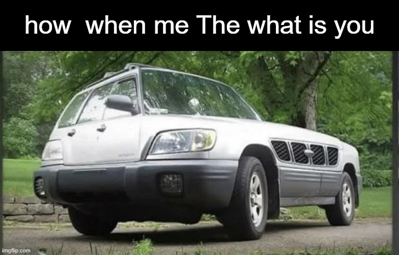 TIHI |  how  when me The what is you | image tagged in car,optical illusion | made w/ Imgflip meme maker