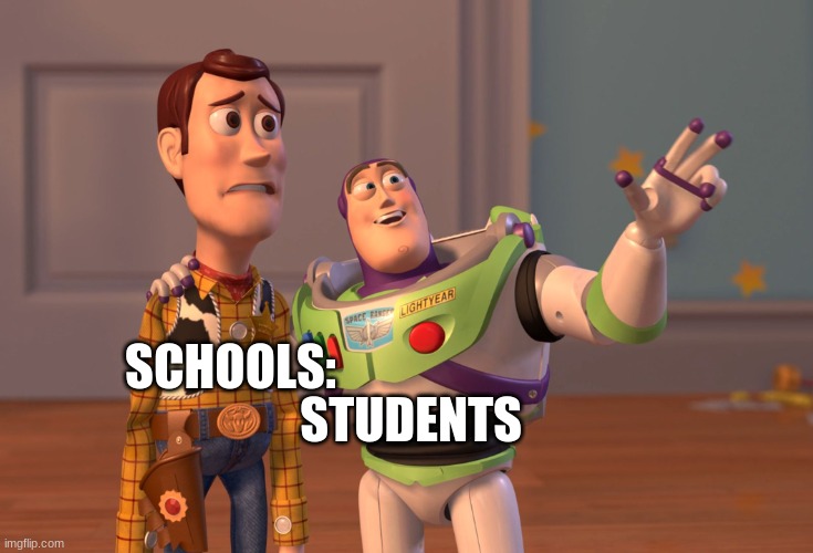 X, X Everywhere Meme | SCHOOLS: STUDENTS | image tagged in memes,x x everywhere | made w/ Imgflip meme maker
