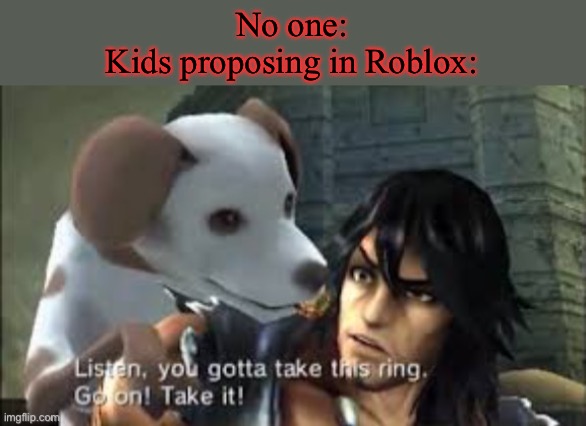 Kid Icarus go brrrrr | No one:
Kids proposing in Roblox: | made w/ Imgflip meme maker