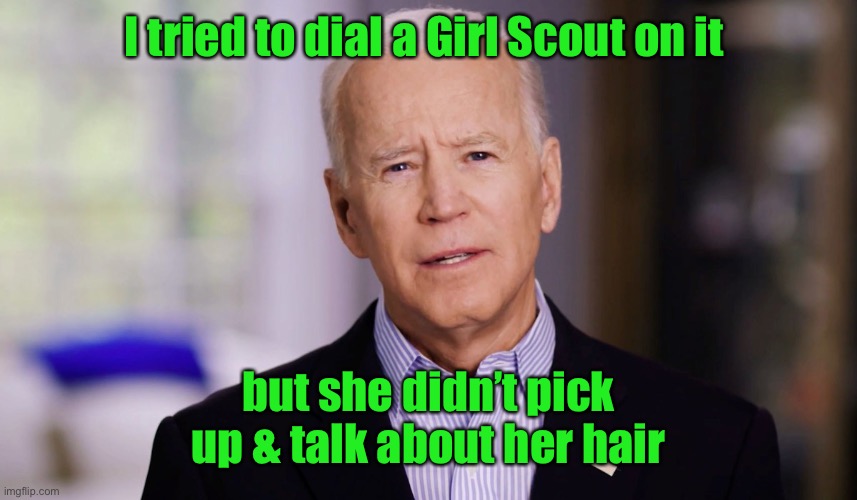 Joe Biden 2020 | I tried to dial a Girl Scout on it but she didn’t pick up & talk about her hair | image tagged in joe biden 2020 | made w/ Imgflip meme maker