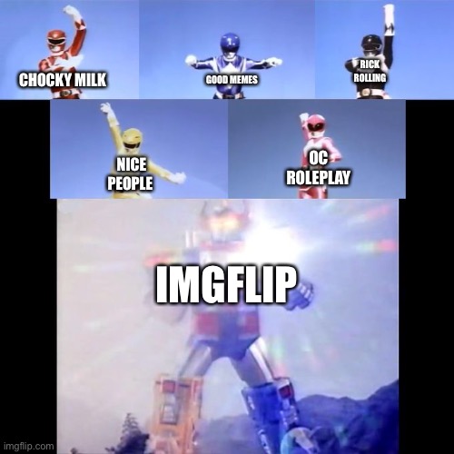 Good Website | RICK ROLLING; GOOD MEMES; CHOCKY MILK; OC ROLEPLAY; NICE PEOPLE; IMGFLIP | image tagged in power rangers | made w/ Imgflip meme maker