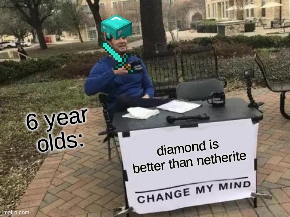 Change My Mind Meme | diamond is better than netherite 6 year olds: | image tagged in memes,change my mind | made w/ Imgflip meme maker