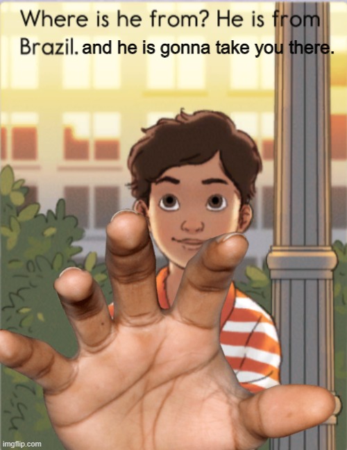 and he is gonna take you there. | made w/ Imgflip meme maker