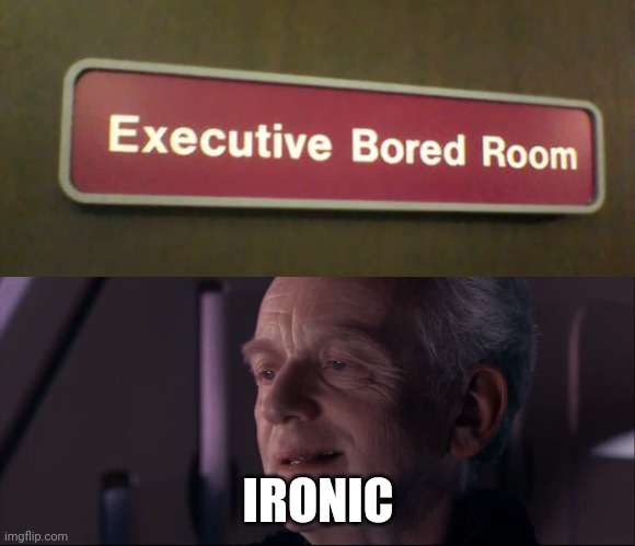 LOL! Why would they? | IRONIC | image tagged in palpatine ironic,funny,you had one job,gifs,memes | made w/ Imgflip meme maker