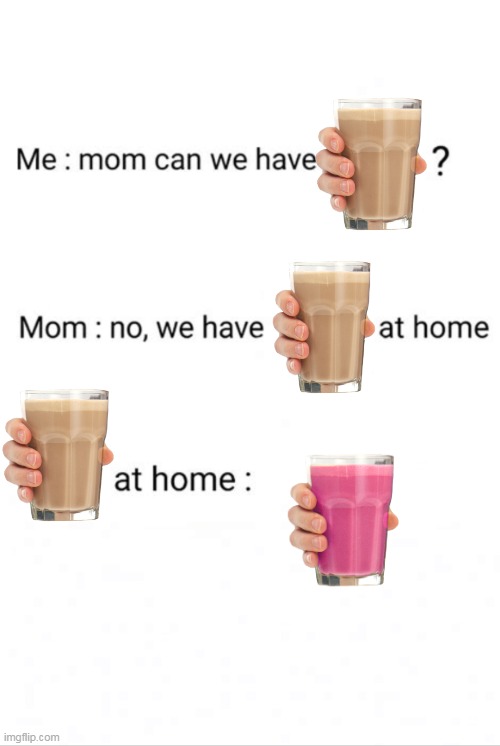 choccy milk at home | image tagged in can we have no we have at home at home | made w/ Imgflip meme maker