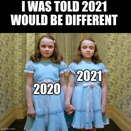 2021 | I WAS TOLD 2021 WOULD BE DIFFERENT; 2021; 2020 | image tagged in funny,memes,the shining | made w/ Imgflip meme maker