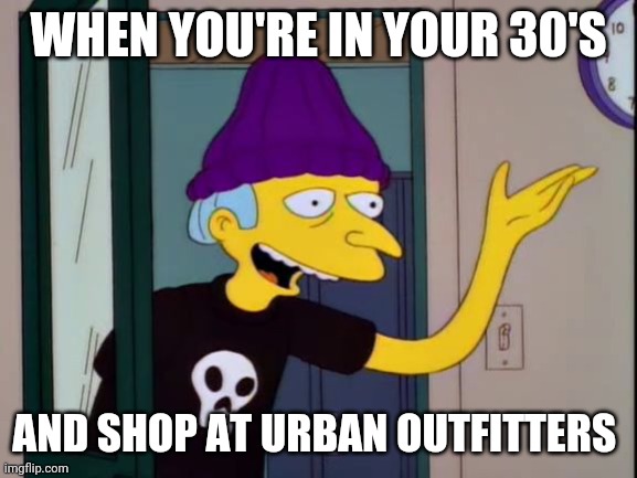 Mr Burns Outdated  | WHEN YOU'RE IN YOUR 30'S; AND SHOP AT URBAN OUTFITTERS | image tagged in mr burns outdated,memes,urban outfitters | made w/ Imgflip meme maker