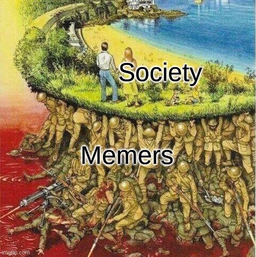 Memers |  Society; Memers | image tagged in soldiers hold up society | made w/ Imgflip meme maker