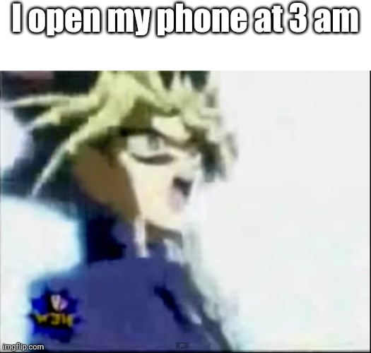 I open my phone at 3 am | image tagged in phone | made w/ Imgflip meme maker