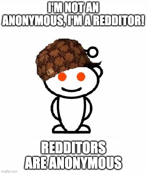 Scumbag Redditor Meme | I'M NOT AN ANONYMOUS, I'M A REDDITOR! REDDITORS ARE ANONYMOUS | image tagged in memes,scumbag redditor | made w/ Imgflip meme maker