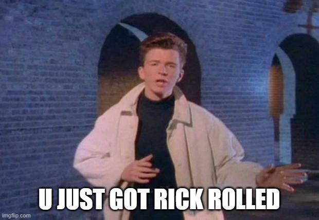 Wow |  U JUST GOT RICK ROLLED | image tagged in rick rolled | made w/ Imgflip meme maker