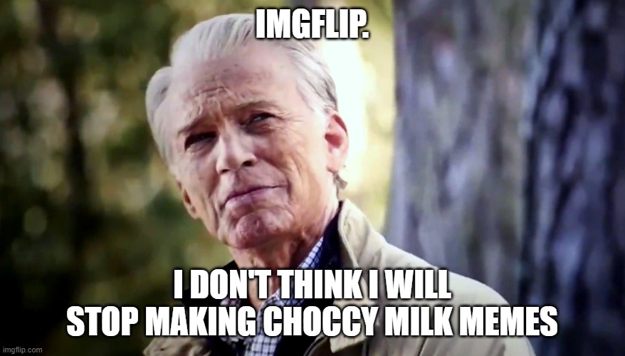 No I don't think I will | IMGFLIP. I DON'T THINK I WILL STOP MAKING CHOCCY MILK MEMES | image tagged in no i don't think i will | made w/ Imgflip meme maker