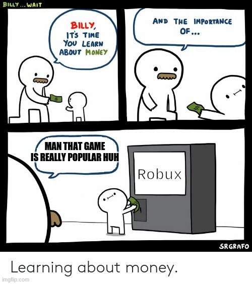 Billy Learning About Money | MAN THAT GAME IS REALLY POPULAR HUH; Robux | image tagged in billy learning about money | made w/ Imgflip meme maker