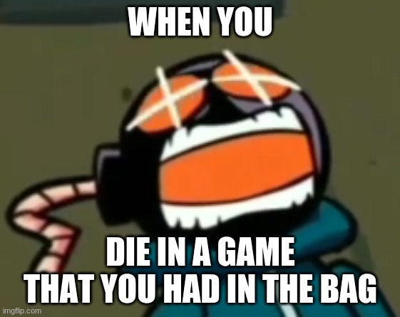 i hate this gameeee >:((((( | WHEN YOU; DIE IN A GAME THAT YOU HAD IN THE BAG | image tagged in reeeeee | made w/ Imgflip meme maker