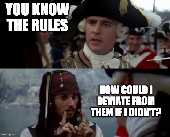 Jack Sparrow you have heard of me | YOU KNOW THE RULES HOW COULD I DEVIATE FROM THEM IF I DIDN'T? | image tagged in jack sparrow you have heard of me | made w/ Imgflip meme maker