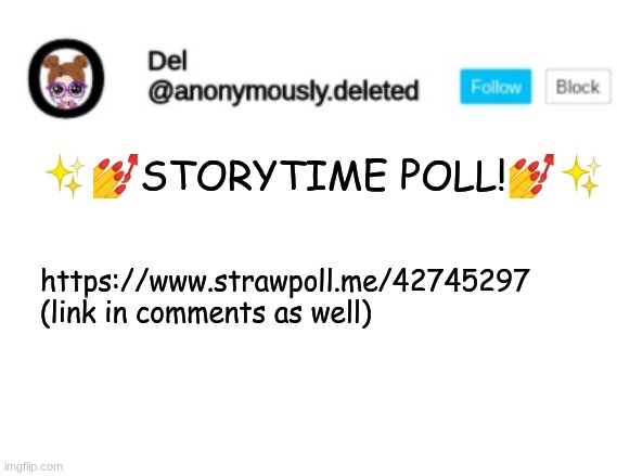 Del Announcement | ✨💅STORYTIME POLL!💅✨; https://www.strawpoll.me/42745297 

(link in comments as well) | image tagged in del announcement | made w/ Imgflip meme maker