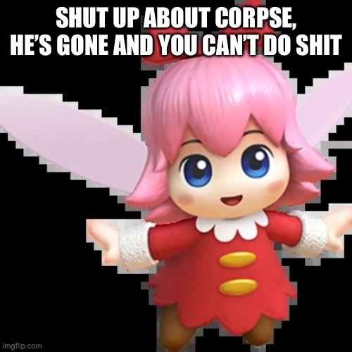 Fuccin Austria | SHUT UP ABOUT CORPSE, HE’S GONE AND YOU CAN’T DO SHIT | image tagged in fuccin austria | made w/ Imgflip meme maker