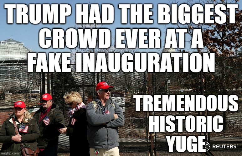 Trump Inauguration | TRUMP HAD THE BIGGEST
CROWD EVER AT A
FAKE INAUGURATION; TREMENDOUS
HISTORIC
YUGE | image tagged in trump inauguration | made w/ Imgflip meme maker