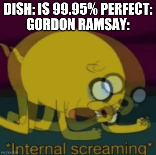 or should it be swearing.... | DISH: IS 99.95% PERFECT:
GORDON RAMSAY: | image tagged in memes,chef gordon ramsay | made w/ Imgflip meme maker