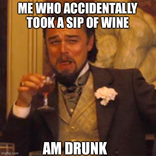 Laughing Leo | ME WHO ACCIDENTALLY TOOK A SIP OF WINE; AM DRUNK | image tagged in memes,laughing leo | made w/ Imgflip meme maker