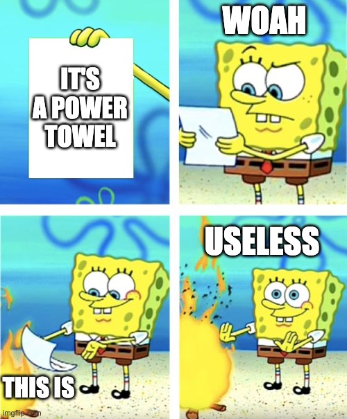 Spongebob Burning Paper | IT'S A POWER TOWEL WOAH THIS IS USELESS | image tagged in spongebob burning paper | made w/ Imgflip meme maker
