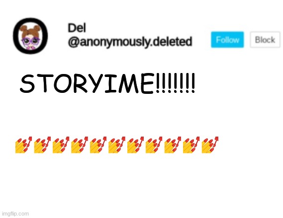 Del Announcement | STORYIME!!!!!!! 💅💅💅💅💅💅💅💅💅💅💅 | image tagged in del announcement,storytime | made w/ Imgflip meme maker