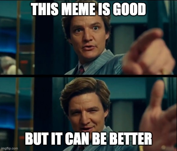 Life is good, but it can be better | THIS MEME IS GOOD BUT IT CAN BE BETTER | image tagged in life is good but it can be better | made w/ Imgflip meme maker