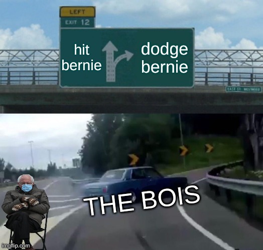 Left Exit 12 Off Ramp | hit bernie; dodge bernie; THE BOIS | image tagged in memes,left exit 12 off ramp | made w/ Imgflip meme maker