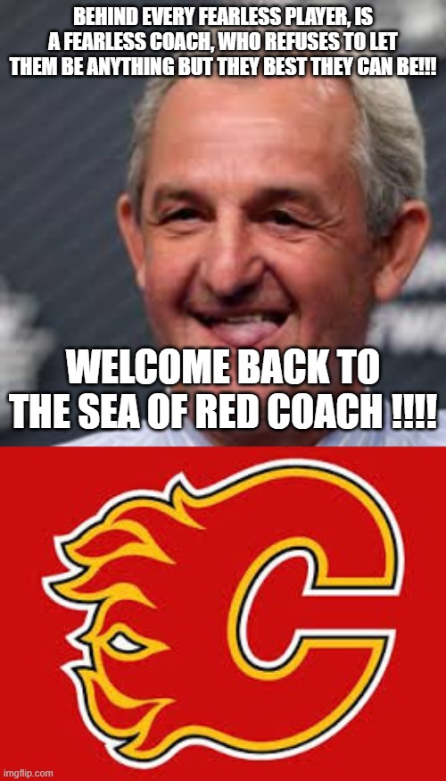 BEHIND EVERY FEARLESS PLAYER, IS A FEARLESS COACH, WHO REFUSES TO LET THEM BE ANYTHING BUT THEY BEST THEY CAN BE!!! WELCOME BACK TO THE SEA OF RED COACH !!!! | made w/ Imgflip meme maker